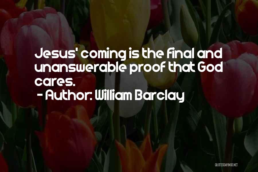 William Barclay Quotes: Jesus' Coming Is The Final And Unanswerable Proof That God Cares.