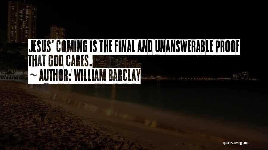 William Barclay Quotes: Jesus' Coming Is The Final And Unanswerable Proof That God Cares.