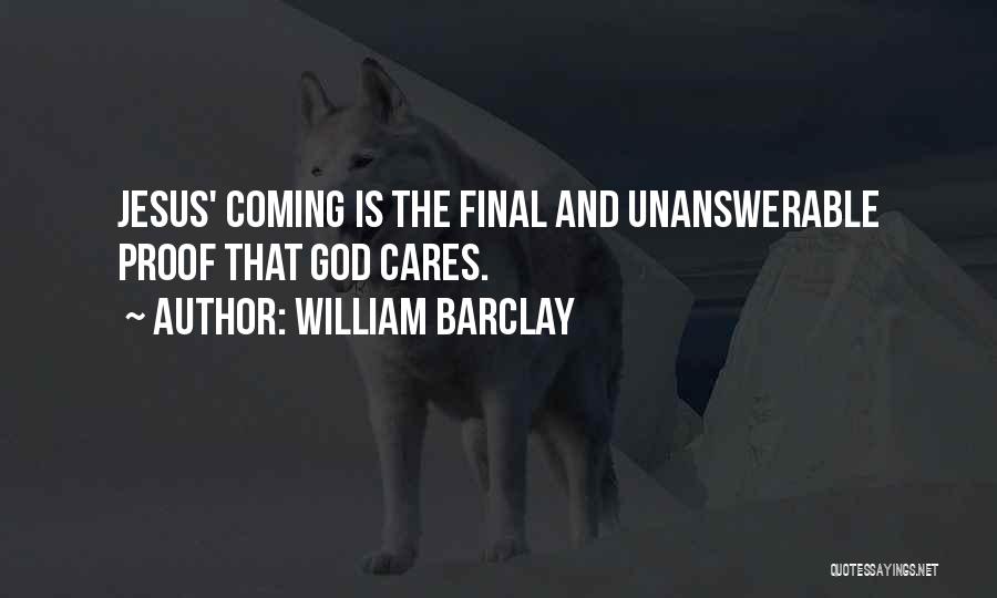 William Barclay Quotes: Jesus' Coming Is The Final And Unanswerable Proof That God Cares.