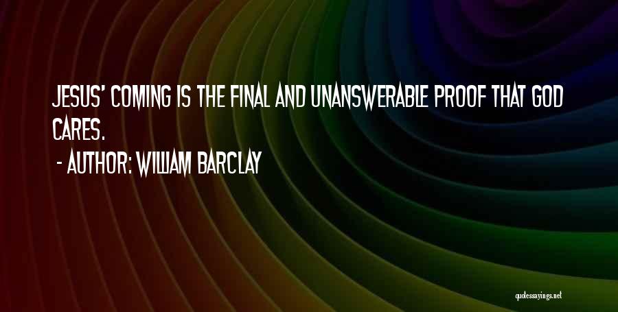 William Barclay Quotes: Jesus' Coming Is The Final And Unanswerable Proof That God Cares.