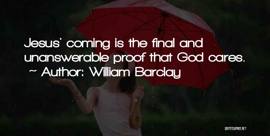 William Barclay Quotes: Jesus' Coming Is The Final And Unanswerable Proof That God Cares.