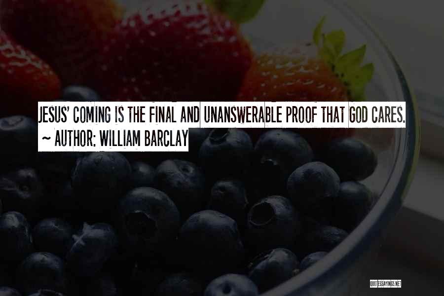 William Barclay Quotes: Jesus' Coming Is The Final And Unanswerable Proof That God Cares.