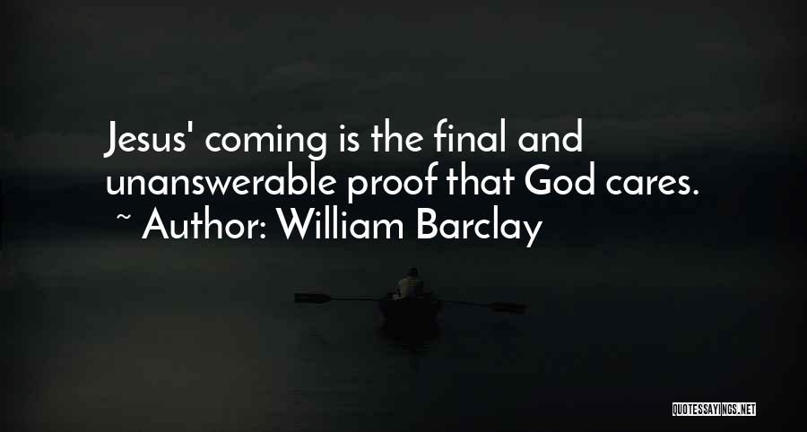 William Barclay Quotes: Jesus' Coming Is The Final And Unanswerable Proof That God Cares.
