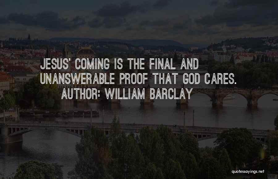 William Barclay Quotes: Jesus' Coming Is The Final And Unanswerable Proof That God Cares.