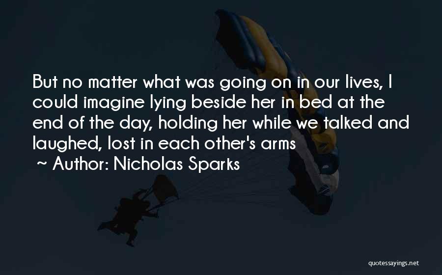 Nicholas Sparks Quotes: But No Matter What Was Going On In Our Lives, I Could Imagine Lying Beside Her In Bed At The