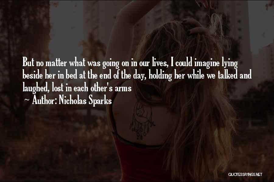 Nicholas Sparks Quotes: But No Matter What Was Going On In Our Lives, I Could Imagine Lying Beside Her In Bed At The