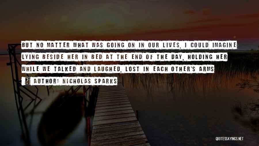 Nicholas Sparks Quotes: But No Matter What Was Going On In Our Lives, I Could Imagine Lying Beside Her In Bed At The