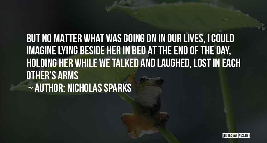 Nicholas Sparks Quotes: But No Matter What Was Going On In Our Lives, I Could Imagine Lying Beside Her In Bed At The
