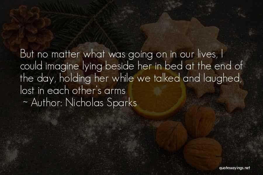 Nicholas Sparks Quotes: But No Matter What Was Going On In Our Lives, I Could Imagine Lying Beside Her In Bed At The