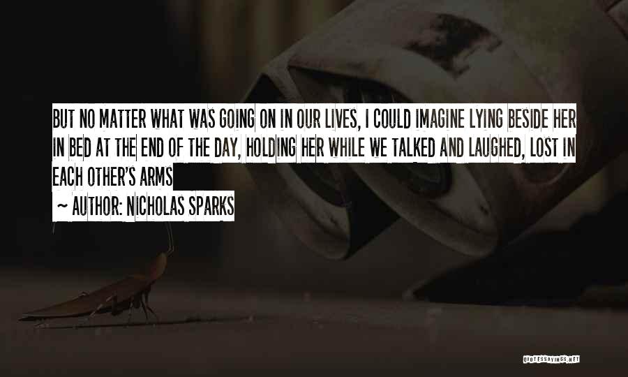 Nicholas Sparks Quotes: But No Matter What Was Going On In Our Lives, I Could Imagine Lying Beside Her In Bed At The