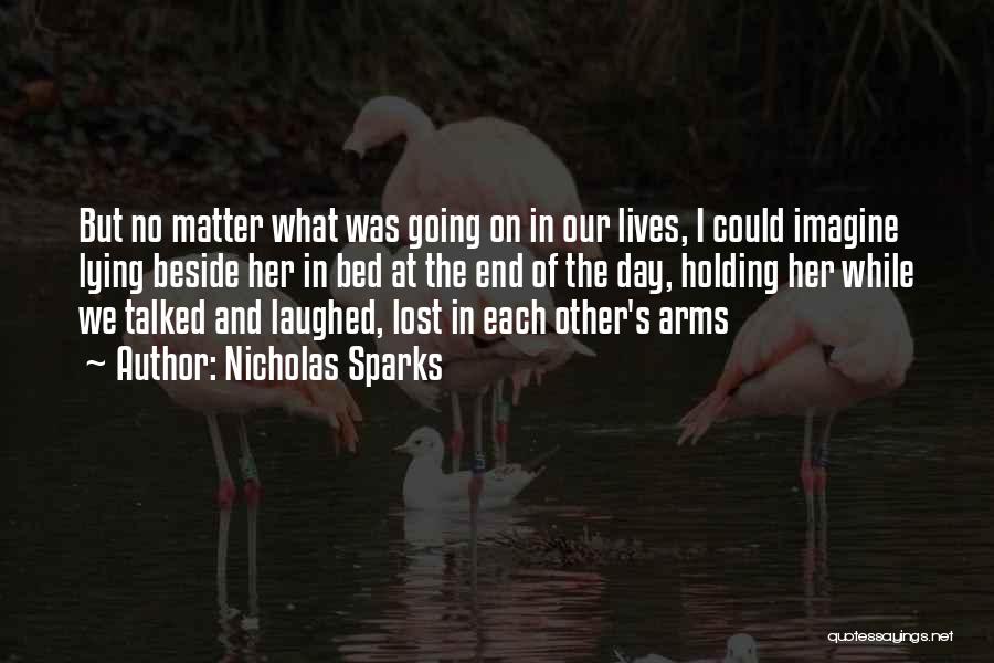 Nicholas Sparks Quotes: But No Matter What Was Going On In Our Lives, I Could Imagine Lying Beside Her In Bed At The