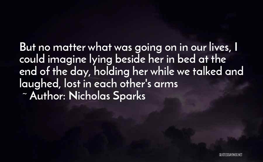 Nicholas Sparks Quotes: But No Matter What Was Going On In Our Lives, I Could Imagine Lying Beside Her In Bed At The