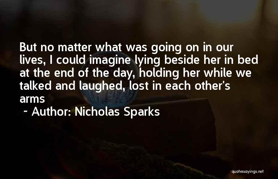 Nicholas Sparks Quotes: But No Matter What Was Going On In Our Lives, I Could Imagine Lying Beside Her In Bed At The