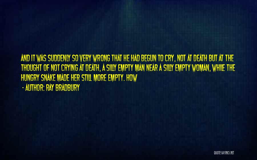 Ray Bradbury Quotes: And It Was Suddenly So Very Wrong That He Had Begun To Cry, Not At Death But At The Thought