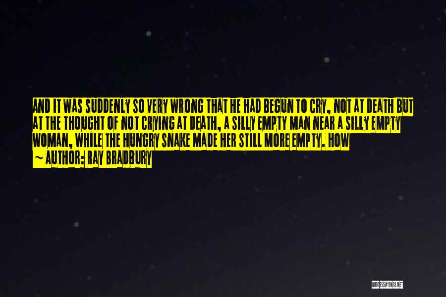 Ray Bradbury Quotes: And It Was Suddenly So Very Wrong That He Had Begun To Cry, Not At Death But At The Thought