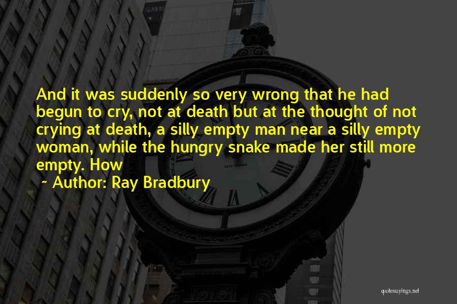 Ray Bradbury Quotes: And It Was Suddenly So Very Wrong That He Had Begun To Cry, Not At Death But At The Thought