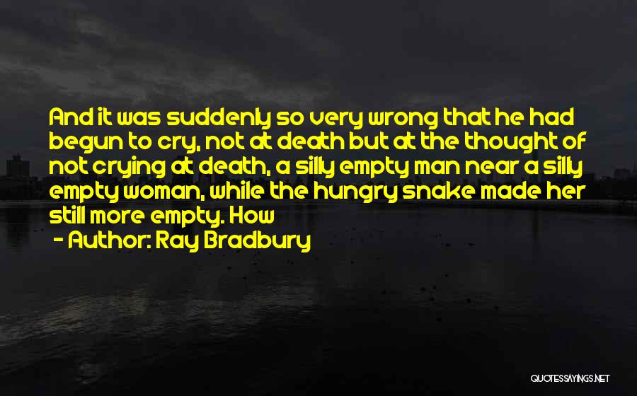 Ray Bradbury Quotes: And It Was Suddenly So Very Wrong That He Had Begun To Cry, Not At Death But At The Thought