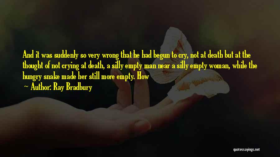 Ray Bradbury Quotes: And It Was Suddenly So Very Wrong That He Had Begun To Cry, Not At Death But At The Thought