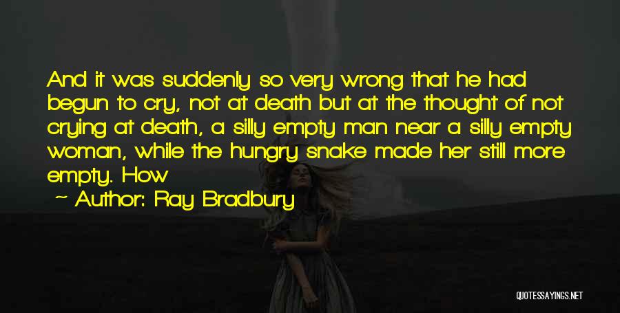 Ray Bradbury Quotes: And It Was Suddenly So Very Wrong That He Had Begun To Cry, Not At Death But At The Thought