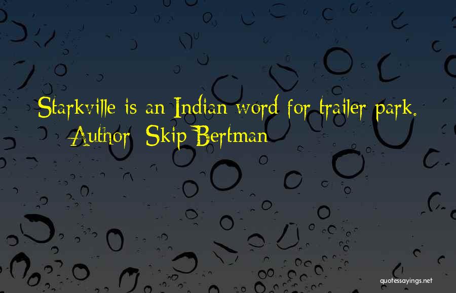 Skip Bertman Quotes: Starkville Is An Indian Word For Trailer Park.