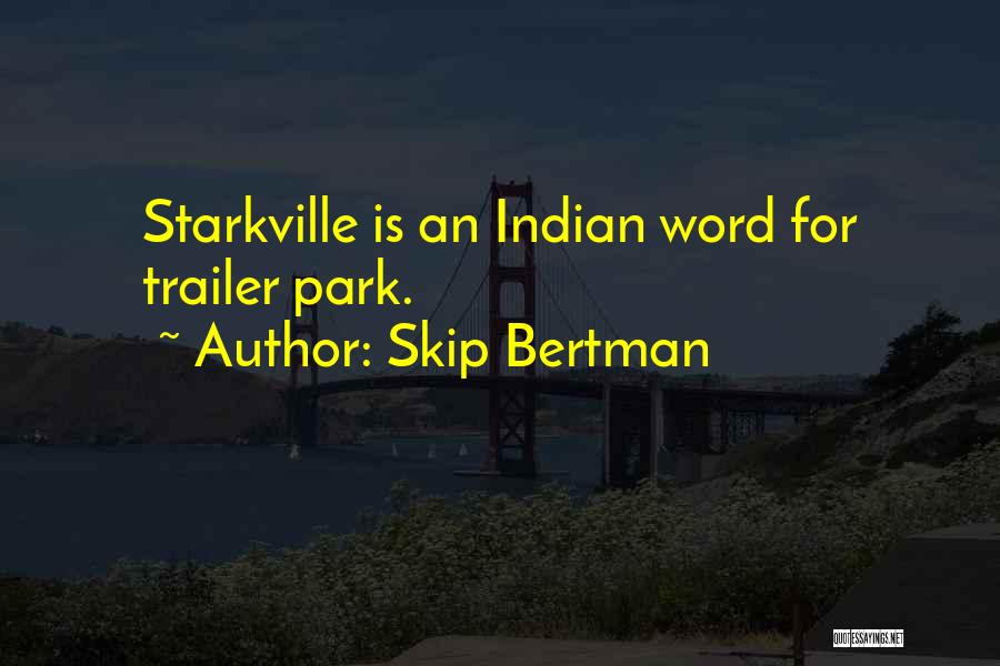 Skip Bertman Quotes: Starkville Is An Indian Word For Trailer Park.