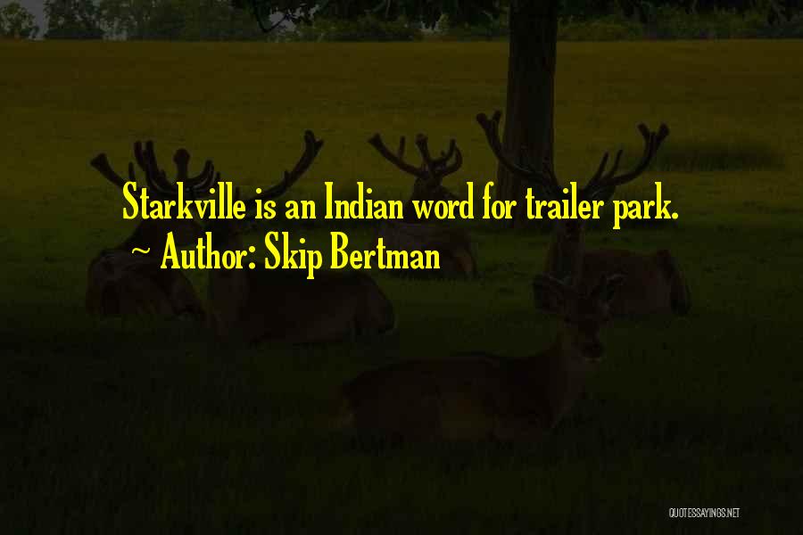 Skip Bertman Quotes: Starkville Is An Indian Word For Trailer Park.