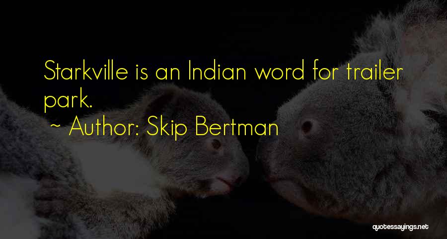 Skip Bertman Quotes: Starkville Is An Indian Word For Trailer Park.