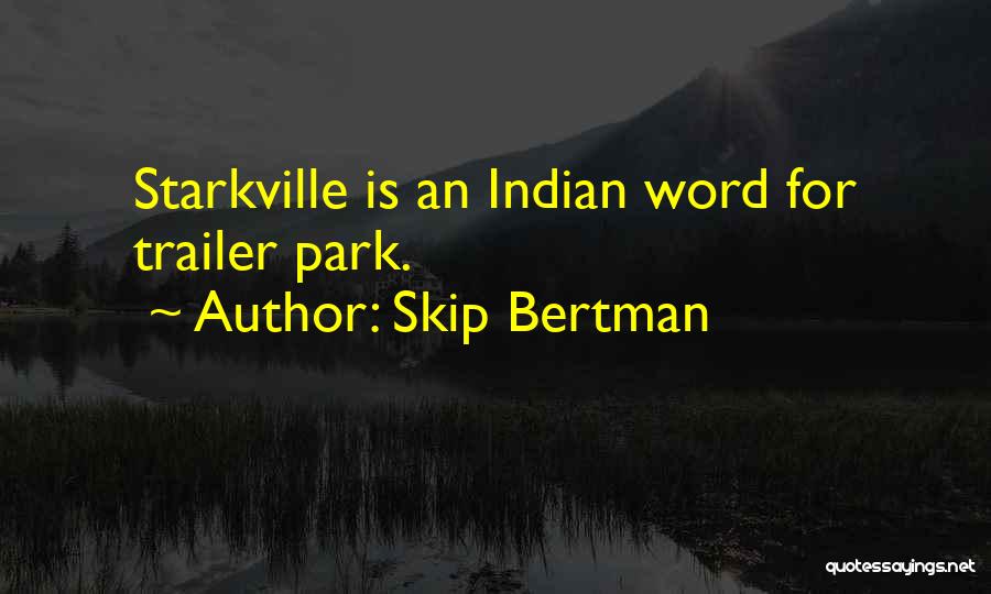 Skip Bertman Quotes: Starkville Is An Indian Word For Trailer Park.