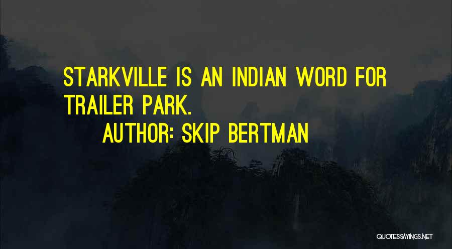 Skip Bertman Quotes: Starkville Is An Indian Word For Trailer Park.