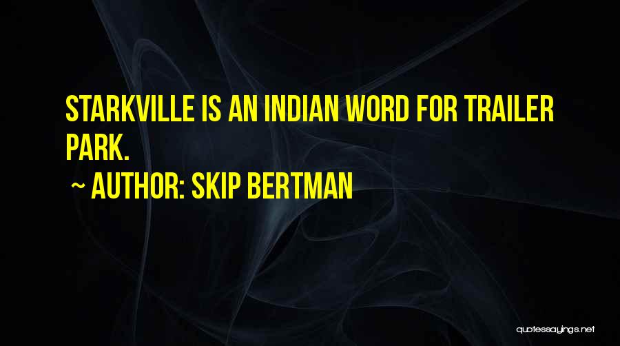 Skip Bertman Quotes: Starkville Is An Indian Word For Trailer Park.