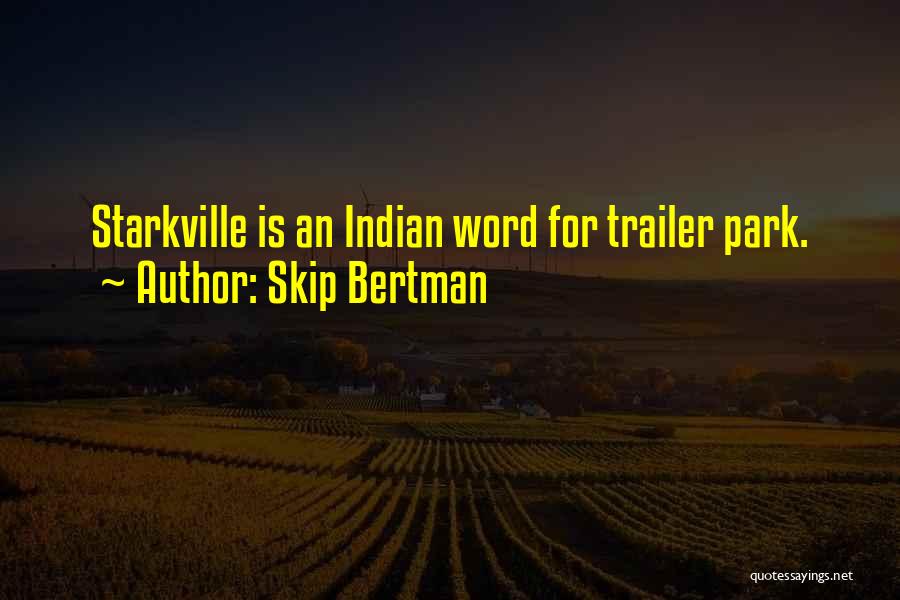 Skip Bertman Quotes: Starkville Is An Indian Word For Trailer Park.