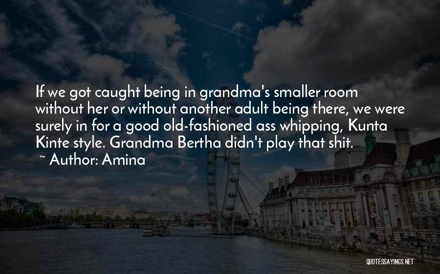 Amina Quotes: If We Got Caught Being In Grandma's Smaller Room Without Her Or Without Another Adult Being There, We Were Surely