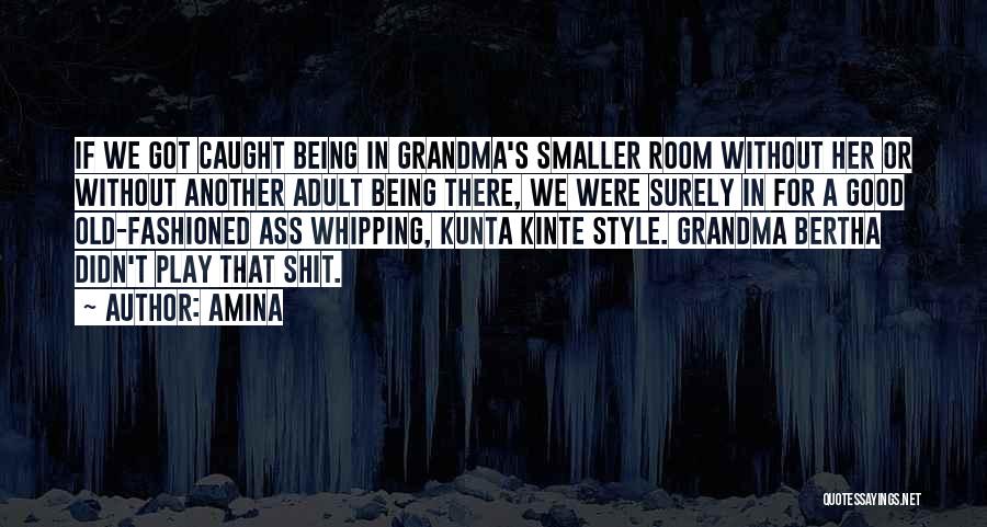 Amina Quotes: If We Got Caught Being In Grandma's Smaller Room Without Her Or Without Another Adult Being There, We Were Surely