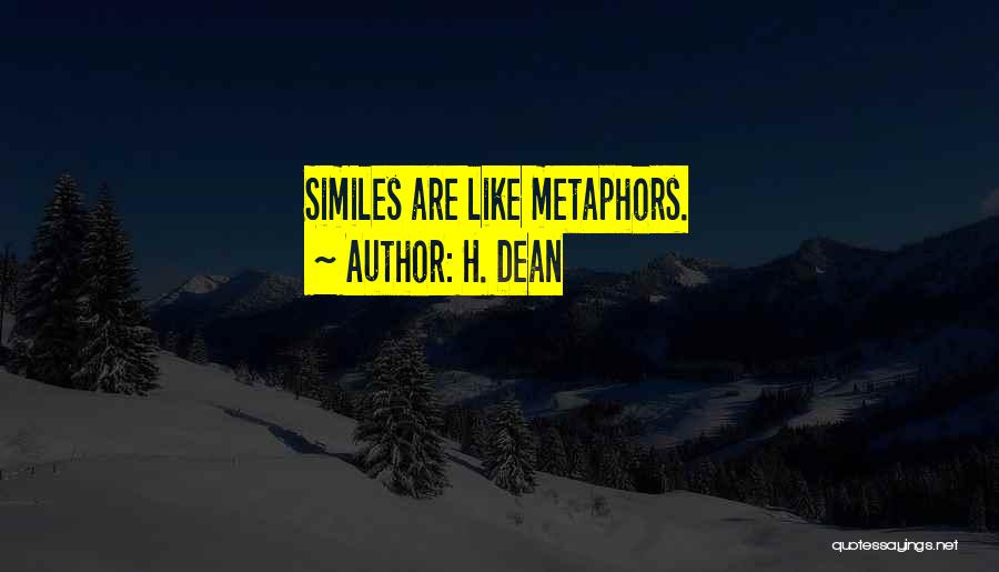 H. Dean Quotes: Similes Are Like Metaphors.