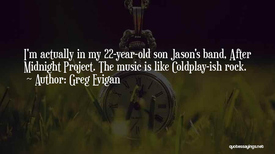 Greg Evigan Quotes: I'm Actually In My 22-year-old Son Jason's Band, After Midnight Project. The Music Is Like Coldplay-ish Rock.