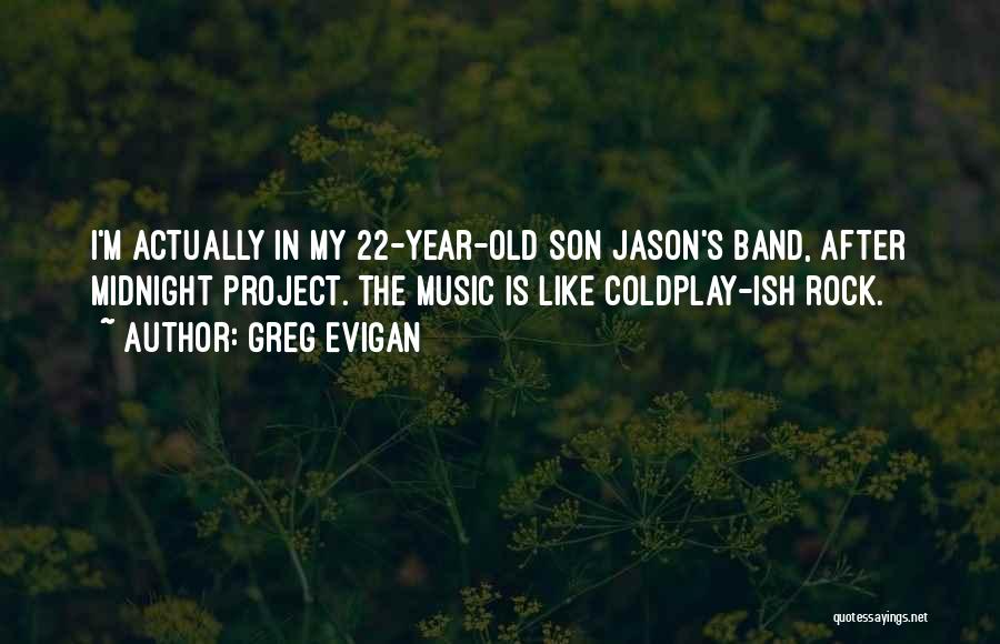 Greg Evigan Quotes: I'm Actually In My 22-year-old Son Jason's Band, After Midnight Project. The Music Is Like Coldplay-ish Rock.