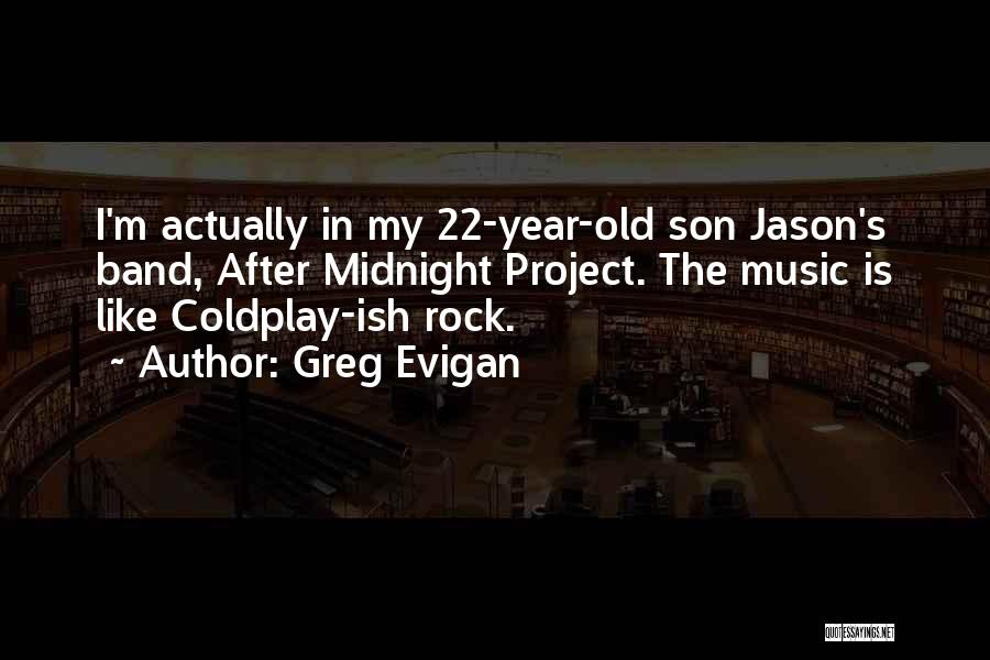 Greg Evigan Quotes: I'm Actually In My 22-year-old Son Jason's Band, After Midnight Project. The Music Is Like Coldplay-ish Rock.