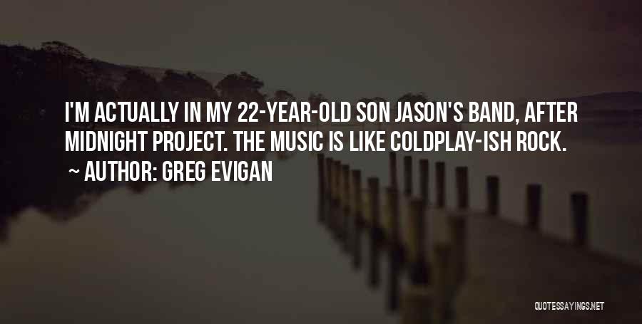Greg Evigan Quotes: I'm Actually In My 22-year-old Son Jason's Band, After Midnight Project. The Music Is Like Coldplay-ish Rock.