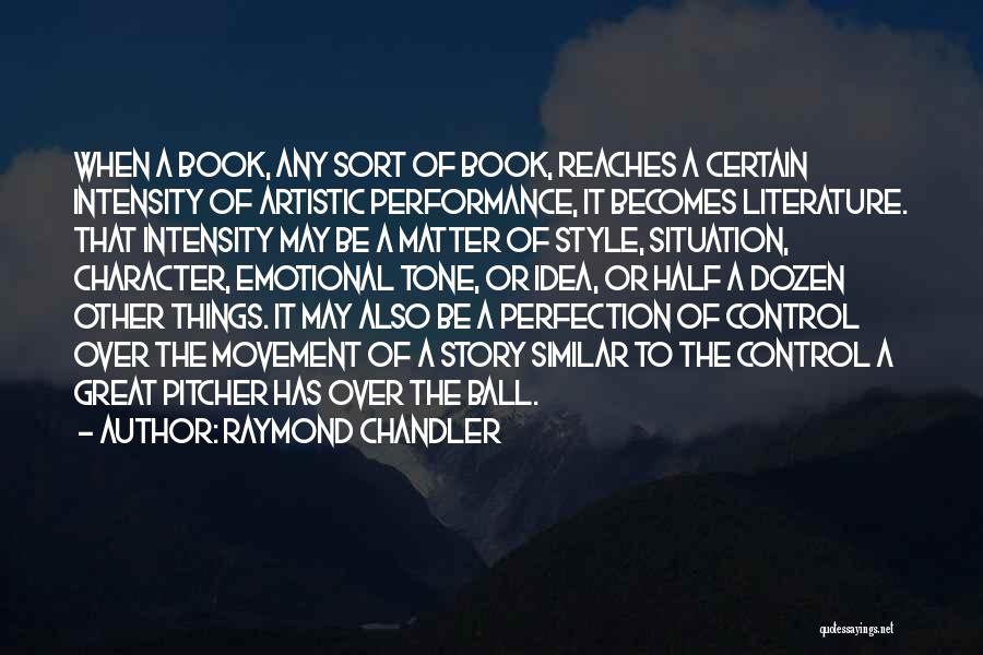 Raymond Chandler Quotes: When A Book, Any Sort Of Book, Reaches A Certain Intensity Of Artistic Performance, It Becomes Literature. That Intensity May