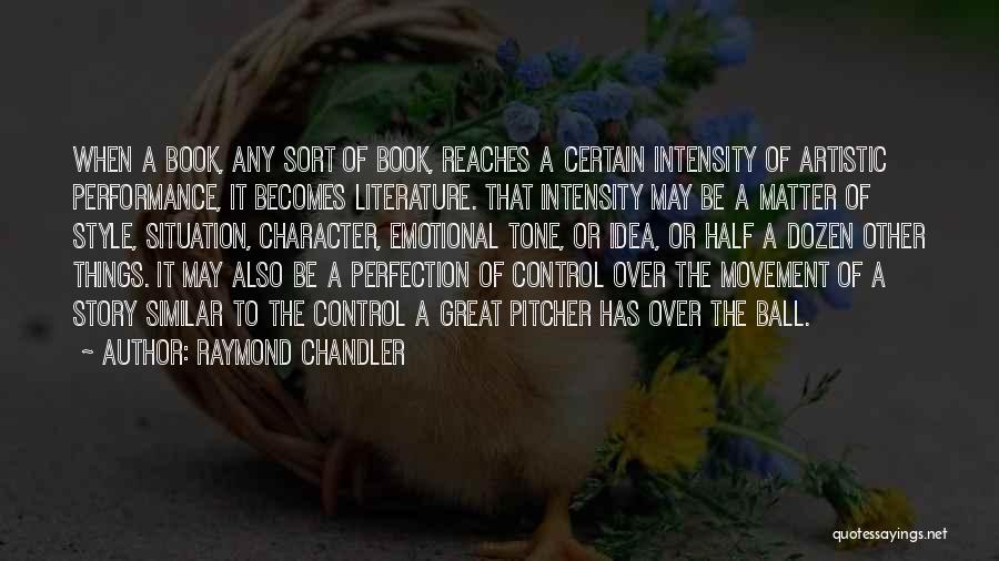 Raymond Chandler Quotes: When A Book, Any Sort Of Book, Reaches A Certain Intensity Of Artistic Performance, It Becomes Literature. That Intensity May