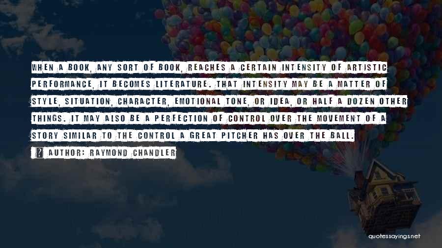 Raymond Chandler Quotes: When A Book, Any Sort Of Book, Reaches A Certain Intensity Of Artistic Performance, It Becomes Literature. That Intensity May