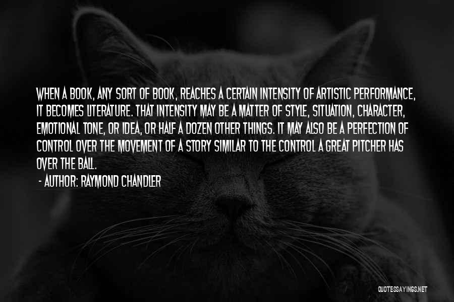 Raymond Chandler Quotes: When A Book, Any Sort Of Book, Reaches A Certain Intensity Of Artistic Performance, It Becomes Literature. That Intensity May