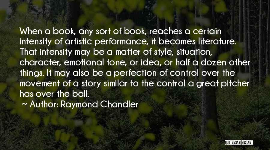 Raymond Chandler Quotes: When A Book, Any Sort Of Book, Reaches A Certain Intensity Of Artistic Performance, It Becomes Literature. That Intensity May