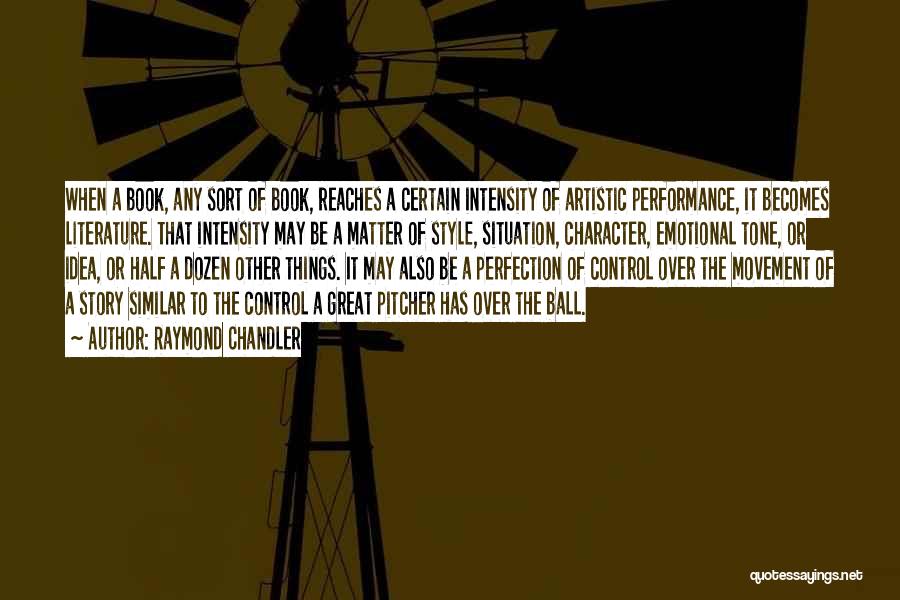 Raymond Chandler Quotes: When A Book, Any Sort Of Book, Reaches A Certain Intensity Of Artistic Performance, It Becomes Literature. That Intensity May