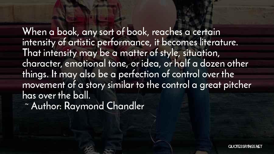 Raymond Chandler Quotes: When A Book, Any Sort Of Book, Reaches A Certain Intensity Of Artistic Performance, It Becomes Literature. That Intensity May