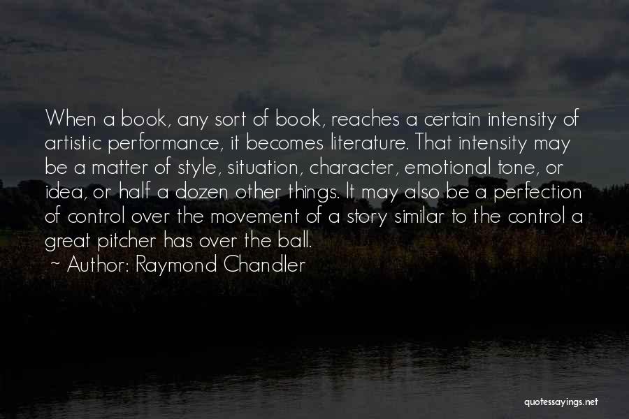 Raymond Chandler Quotes: When A Book, Any Sort Of Book, Reaches A Certain Intensity Of Artistic Performance, It Becomes Literature. That Intensity May