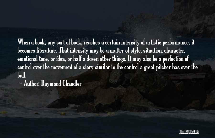 Raymond Chandler Quotes: When A Book, Any Sort Of Book, Reaches A Certain Intensity Of Artistic Performance, It Becomes Literature. That Intensity May