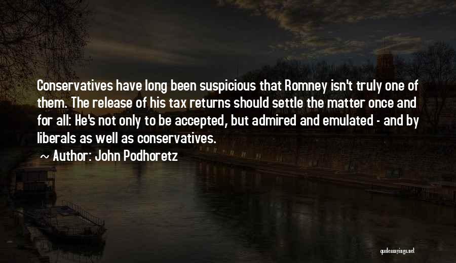 John Podhoretz Quotes: Conservatives Have Long Been Suspicious That Romney Isn't Truly One Of Them. The Release Of His Tax Returns Should Settle