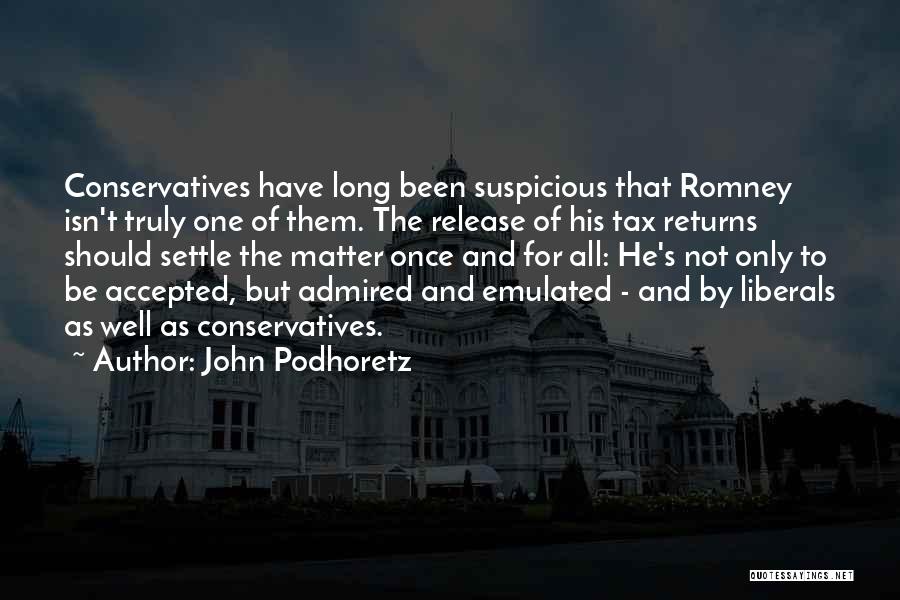 John Podhoretz Quotes: Conservatives Have Long Been Suspicious That Romney Isn't Truly One Of Them. The Release Of His Tax Returns Should Settle