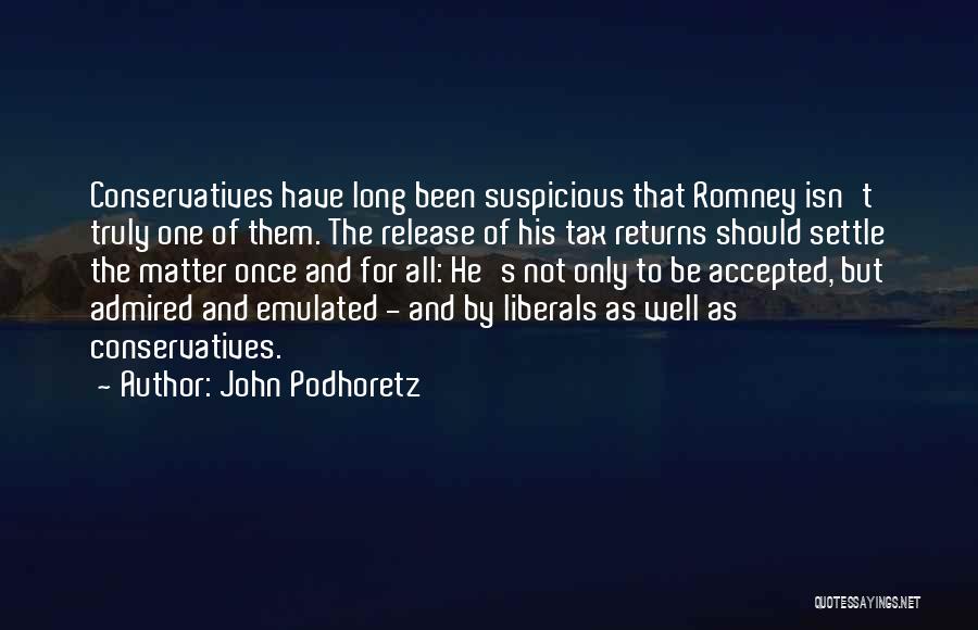 John Podhoretz Quotes: Conservatives Have Long Been Suspicious That Romney Isn't Truly One Of Them. The Release Of His Tax Returns Should Settle